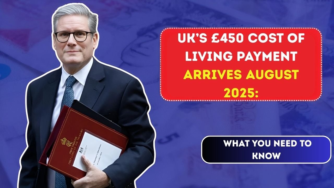 UK’s £450 Cost of Living Payment Arrives August 2025: What You Need To Know