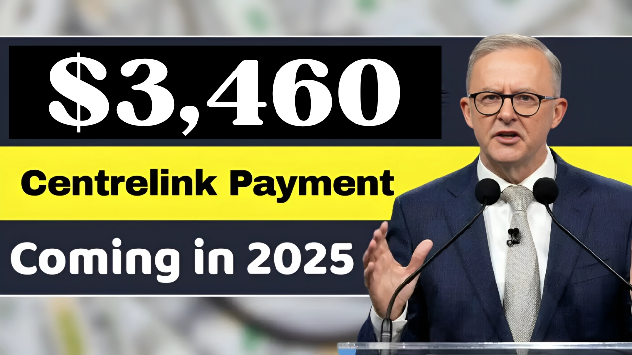 Centrelink $3,460 Payment in 2025: Eligibility Rules, Payment Dates and Full Details