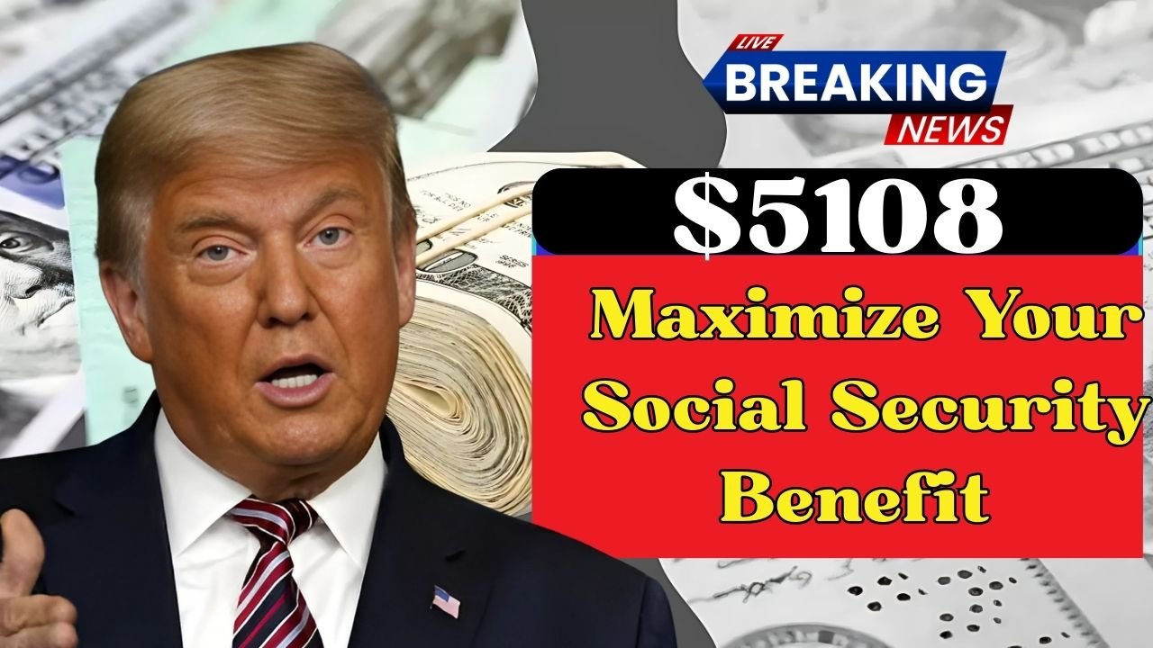 How to Maximize Your Social Security Benefit to $5,108