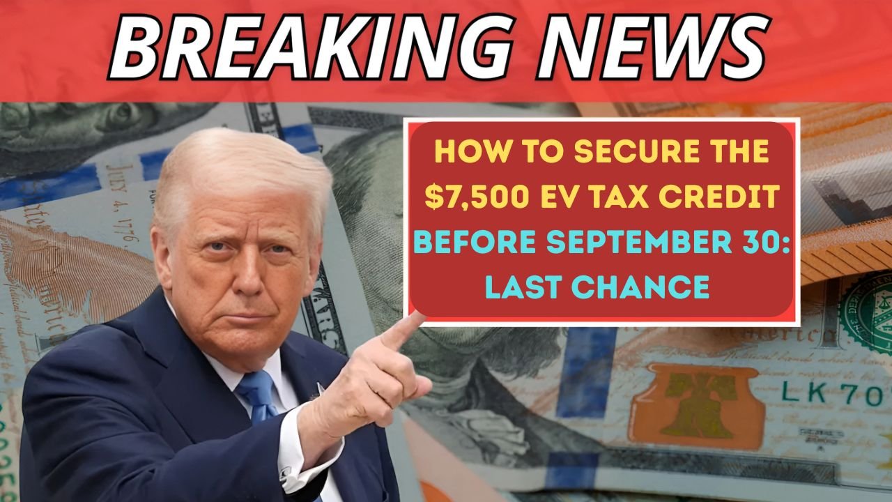 How to Secure the $7,500 EV Tax Credit Before September 30: Last Chance