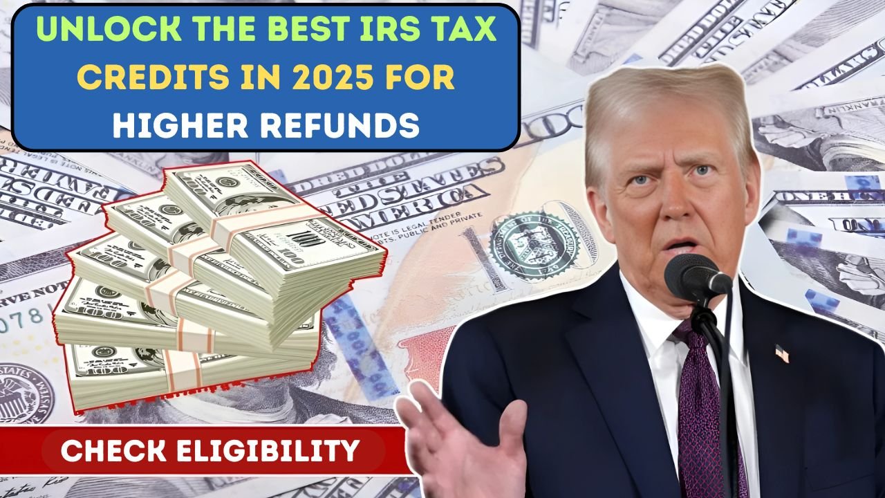 Unlock the Best IRS Tax Credits in 2025 for Higher Refunds